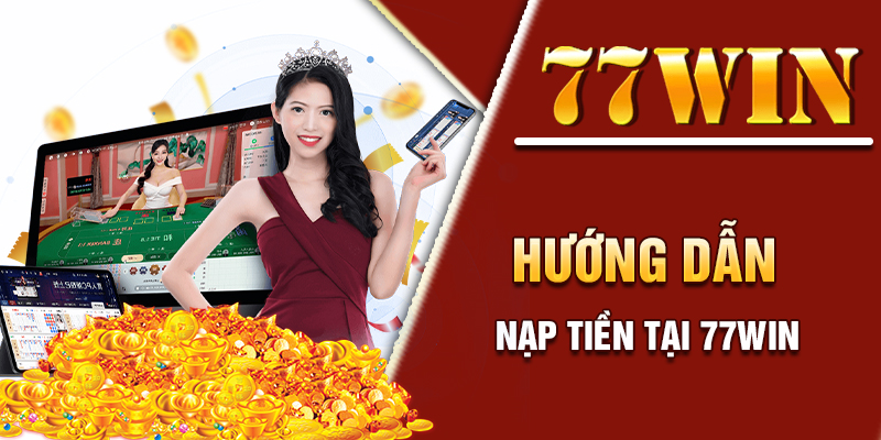 Nạp tiền 77win thông qua hình thức thanh toán trực tuyến